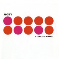 Moby: I Like To Score
