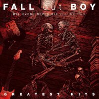 Fall Out Boy: Greatest Hits: Believers Never Die: Volume Two