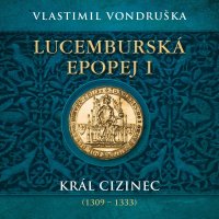 Lucemburská epopej I. – Král cizinec (1309 – 1333) (Vondruška Vlastimil - Táborský Miroslav)