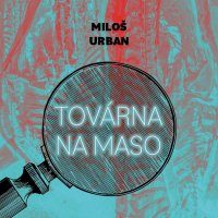 Továrna na maso (Miloš Urban - Kolařík Jan)