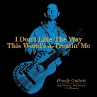 Guthrie Woody: I Don't Like The Way This World's A-Treatin' Me