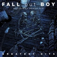 Fall Out Boy: Believers Never Die (Greatest Hits)