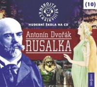 Nebojte se klasiky! 10 Antonín Dvořák: Rusalka