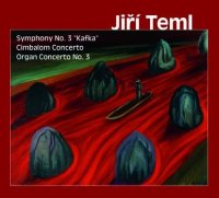 Jiří Teml: Symfonie č. 3 Kafka, Cimbalom Concerto, Organ Concerto No. 3