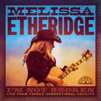 Etheridge Melissa: I'm Not Broken (Live From Topeka Correctional Facility)