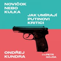 Novičok nebo kulka. Jak umírají Putinovi kritici (Kundra - Gojda Petr)