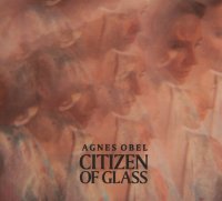 Obel Agnes: Citizen Of Glass