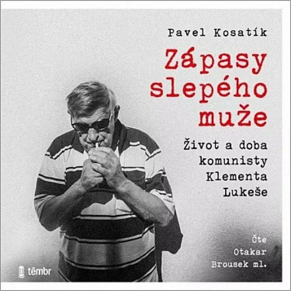 Zápasy slepého muže - Život a doba komunisty Klementa Lukeše (Pavel Kosatík - Otakar Brousek)