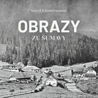 Obrazy ze Šumavy (Klostermann - Řezáč Ivan)