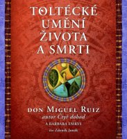 Toltécké umění života a smrti (Don Miguel Ruiz, Barbara Emrys - Zdeněk Junák)