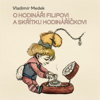 O hodináři Filipovi a skřítku Hodináříčkovi (Fiala Richard - Medek)