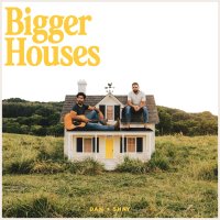 Dan+Shay: Bigger Houses