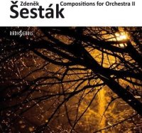 Zdeněk Šesták: Orchestrální skladby II. /Compositions for Orchestra II.