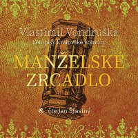 Manželské zrcadlo - Letopisy královské komory (Vondruška - Šťastný Jan)