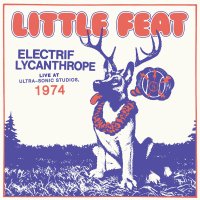 Little Feat: Electrif Lycanthrope - Live At Ultra-Sonic Studios, 1974