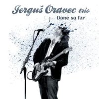 Jerguš Oravec Trio: Done So Far