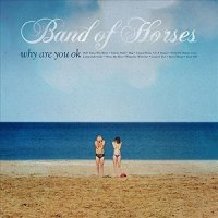 Band Of Horses: Why Are You Ok