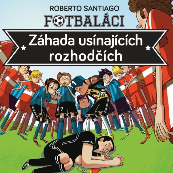 Fotbaláci I. Záhada usínajících rozhodčích (Santiago - Písařík Martin)