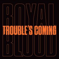 Royal Blood: Trouble's Coming